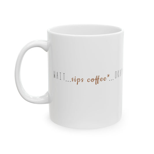 "Wait..sips coffee*..okay go" - Ceramic Mug